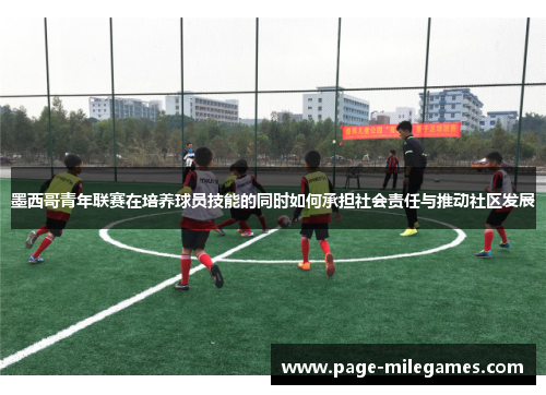 墨西哥青年联赛在培养球员技能的同时如何承担社会责任与推动社区发展
