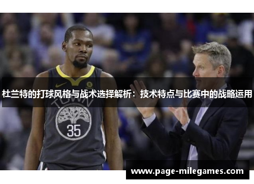 杜兰特的打球风格与战术选择解析：技术特点与比赛中的战略运用