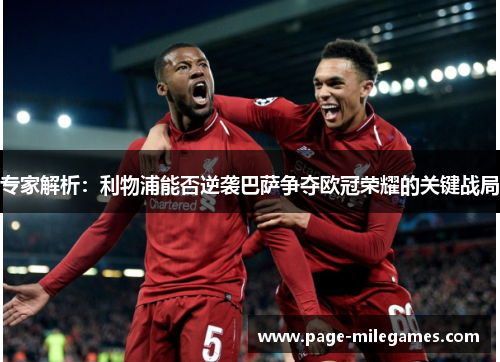专家解析：利物浦能否逆袭巴萨争夺欧冠荣耀的关键战局