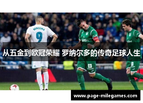 从五金到欧冠荣耀 罗纳尔多的传奇足球人生