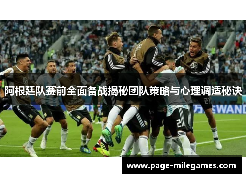 阿根廷队赛前全面备战揭秘团队策略与心理调适秘诀