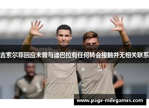 吉索尔菲回应未曾与迪巴拉有任何转会接触并无相关联系