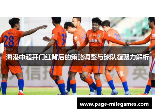 海港中超开门红背后的策略调整与球队凝聚力解析