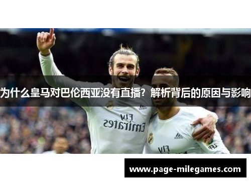 为什么皇马对巴伦西亚没有直播？解析背后的原因与影响