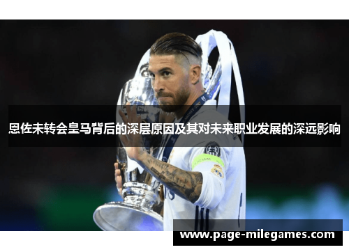 恩佐未转会皇马背后的深层原因及其对未来职业发展的深远影响 恩佐未转会皇马背后的深层原因及其对未来职业发展的深远影响