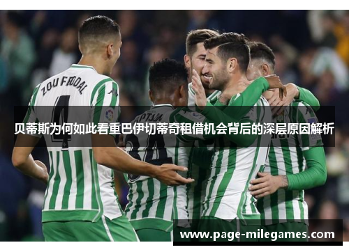 贝蒂斯为何如此看重巴伊切蒂奇租借机会背后的深层原因解析 贝蒂斯为何如此看重巴伊切蒂奇租借机会背后的深层原因解析