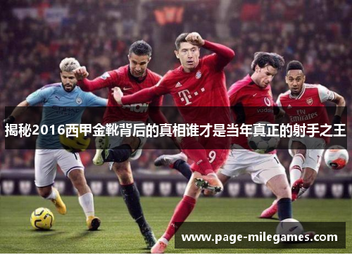 揭秘2016西甲金靴背后的真相谁才是当年真正的射手之王 揭秘2016西甲金靴背后的真相谁才是当年真正的射手之王