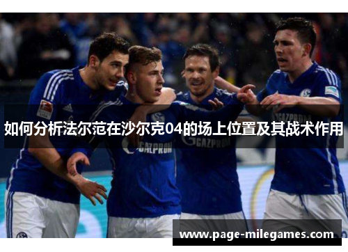如何分析法尔范在沙尔克04的场上位置及其战术作用 如何分析法尔范在沙尔克04的场上位置及其战术作用